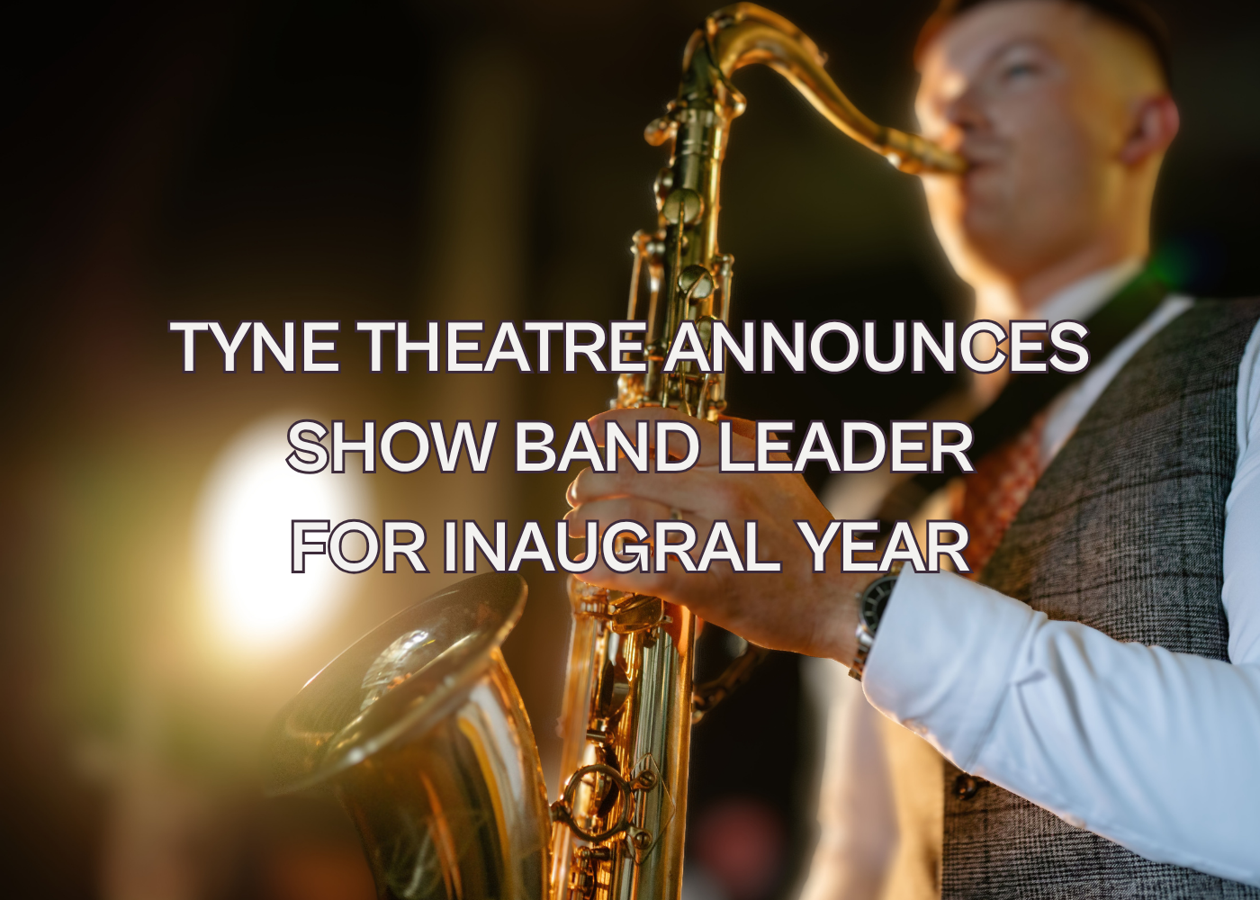 Tyne Theatre Announces Show Band Leader